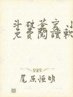 斗破苍穹 小说免费阅读软件