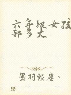 六年级女孩的胸部多大