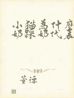 小猫为什么会踩奶踩奶代表着什么