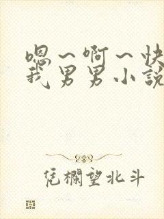 嗯～啊～快点死我男男小说