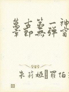 万古第一神最新章节无弹窗笔趣阁