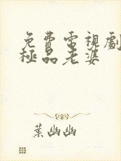 免费电视剧我的极品老婆