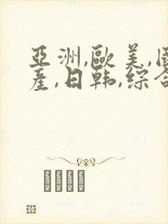 亚洲,欧美,国产,日韩,综合