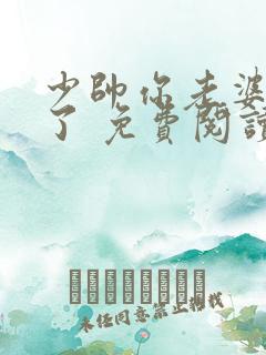 少帅你老婆又跑了 免费阅读