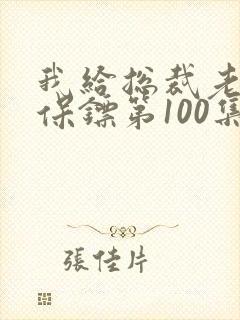 我给总裁老婆当保镖第100集