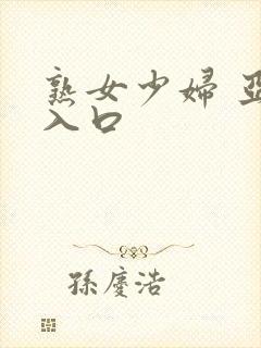 熟女少妇 亚洲入口