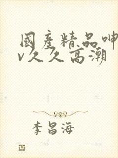 国产精品呻吟av久久高潮