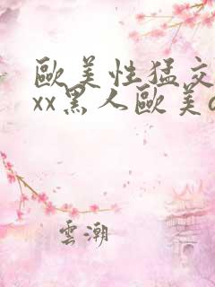 欧美性猛交xxxx黑人欧美av