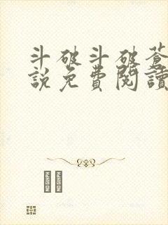 斗破斗破苍穹小说免费阅读的软件