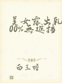 美女露出乳头100%无遮挡