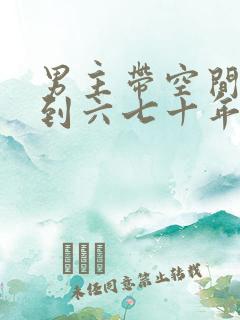 男主带空间穿越到六七十年代的小说