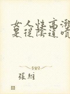 女人性高潮喷水是从阴道喷出来吗