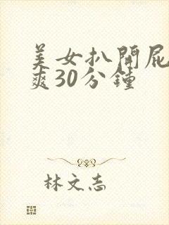 美女扒开屁股桶爽30分钟