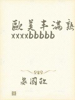 欧美丰满熟妇xxxxxbbbbb