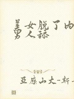 美女脱了内裤让男人舔