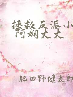 拯救反派小可怜 阿娴大大