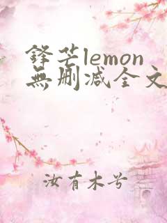 锋芒lemon无删减全文阅读笔趣阁
