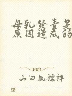 母乳发青是什么原因造成的