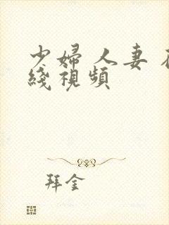 少妇 人妻 在线视频