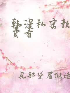 韩漫私密教学免费看