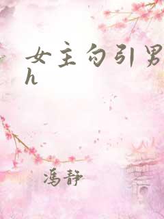 女主勾引男主高h