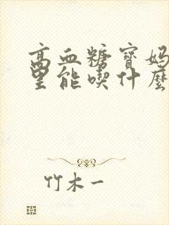 高血糖宝妈月子里能吃什么