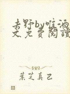 去野by唯酒全文免费阅读