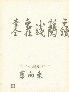 李东小说免费大全在线阅读全文无弹窗