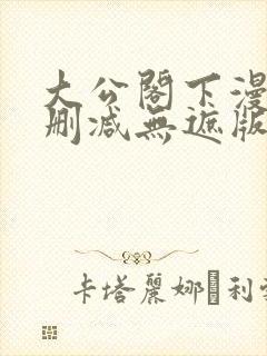 大公阁下漫画无删减无遮版