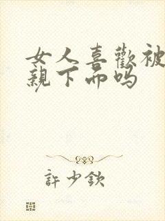 女人喜欢被男人亲下面吗