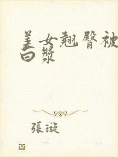 美女翘臀被c喷白浆