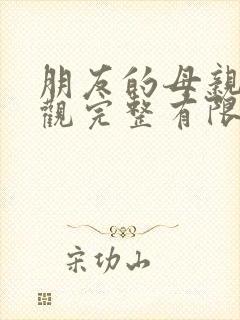 朋友的母亲4在观完整有限中字木