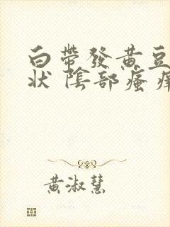 白带发黄豆腐渣状 阴部瘙痒