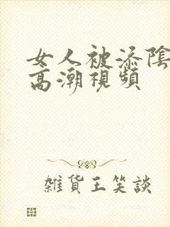 女人被添阴蒂的高潮视频