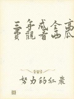 三年成全高清免费观看西瓜