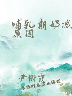 哺乳期奶减少的原因