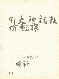 91大神调教偷偷翘课