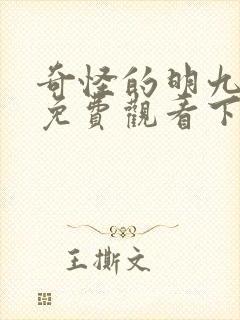 奇怪的明九漫画免费观看下拉式