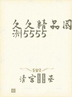 久久精品国产亚洲5555