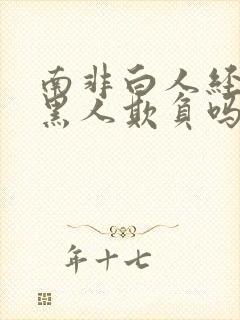 南非白人经常被黑人欺负吗