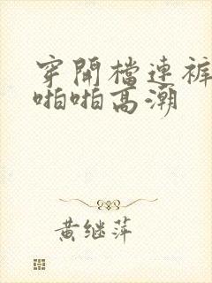 穿开档连裤丝袜啪啪高潮