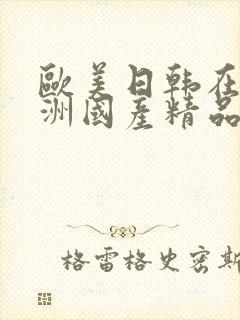 欧美日韩在线亚洲国产精品