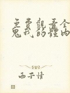 免费观看全球御鬼我的体内有亿只鬼