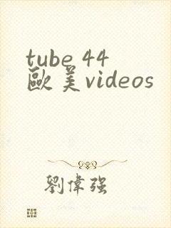 tube 44欧美videos