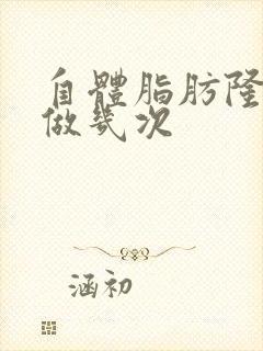 自体脂肪隆胸要做几次