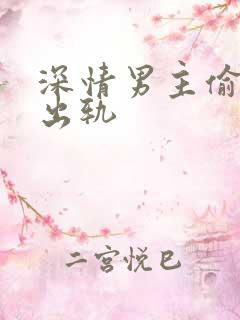 深情男主偷欲h出轨