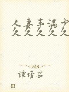 人妻丰满少妇久久久久久久久