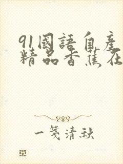 91国语自产拍精品香蕉在线