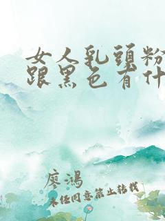 女人乳头粉红色跟黑色有什么区别