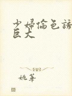 少妇伦色诱黑人巨大